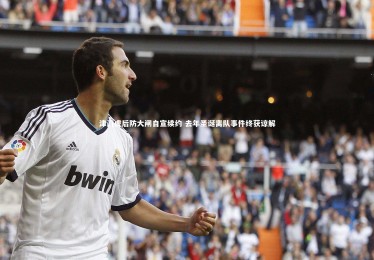 开云APP|津门虎后防大闸自宣续约 去年圣诞离队事件终获谅解