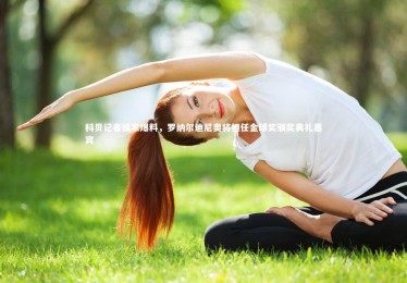 开云APP|科贝记者独家爆料，罗纳尔迪尼奥将担任金球奖颁奖典礼嘉宾