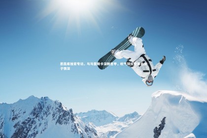 开云官网_恩昆库独家专访，与马雷斯卡深聊意甲，吹气球庆祝源自父子情深