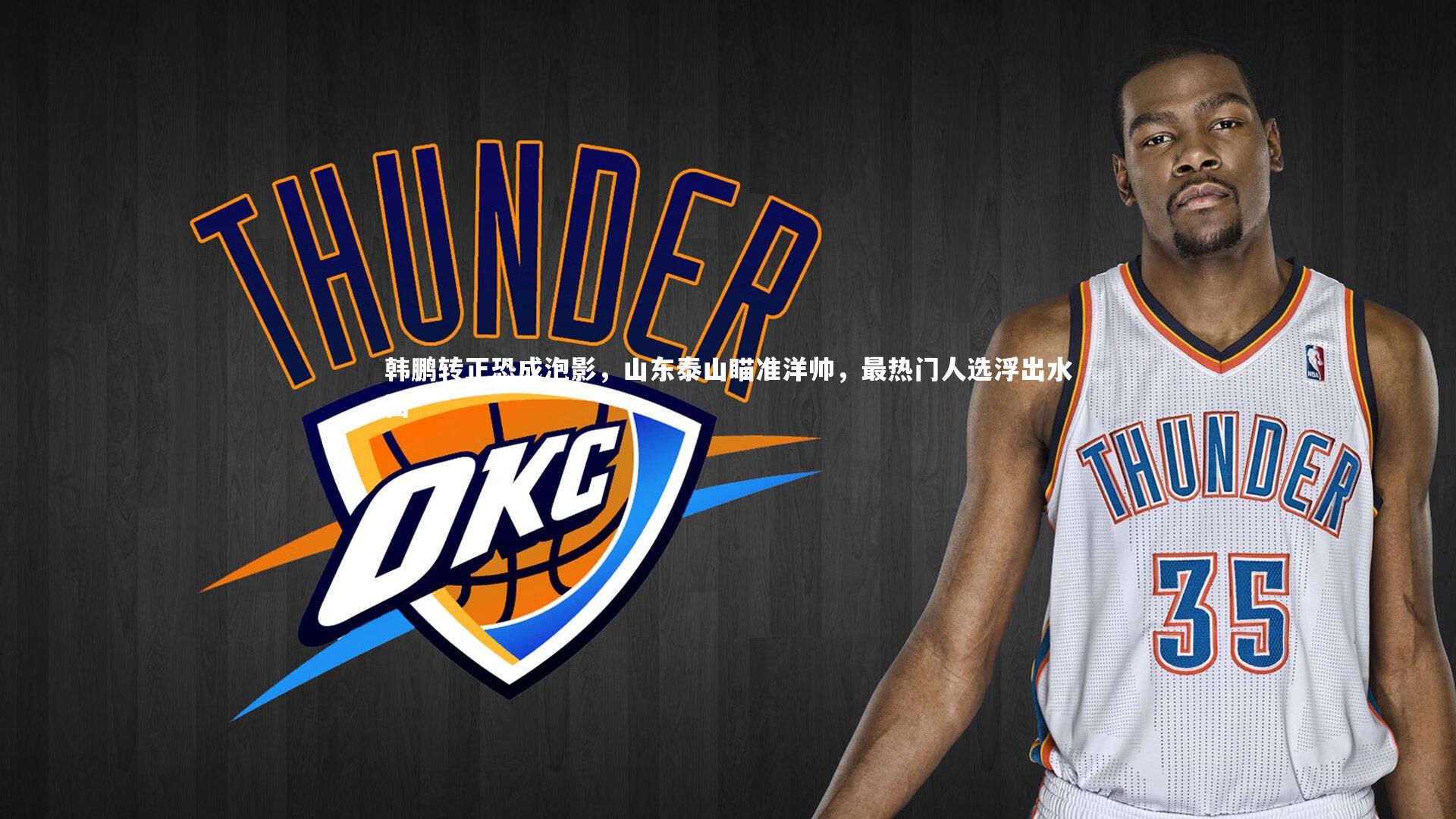 韩鹏转正恐成泡影，山东泰山瞄准洋帅，最热门人选浮出水面