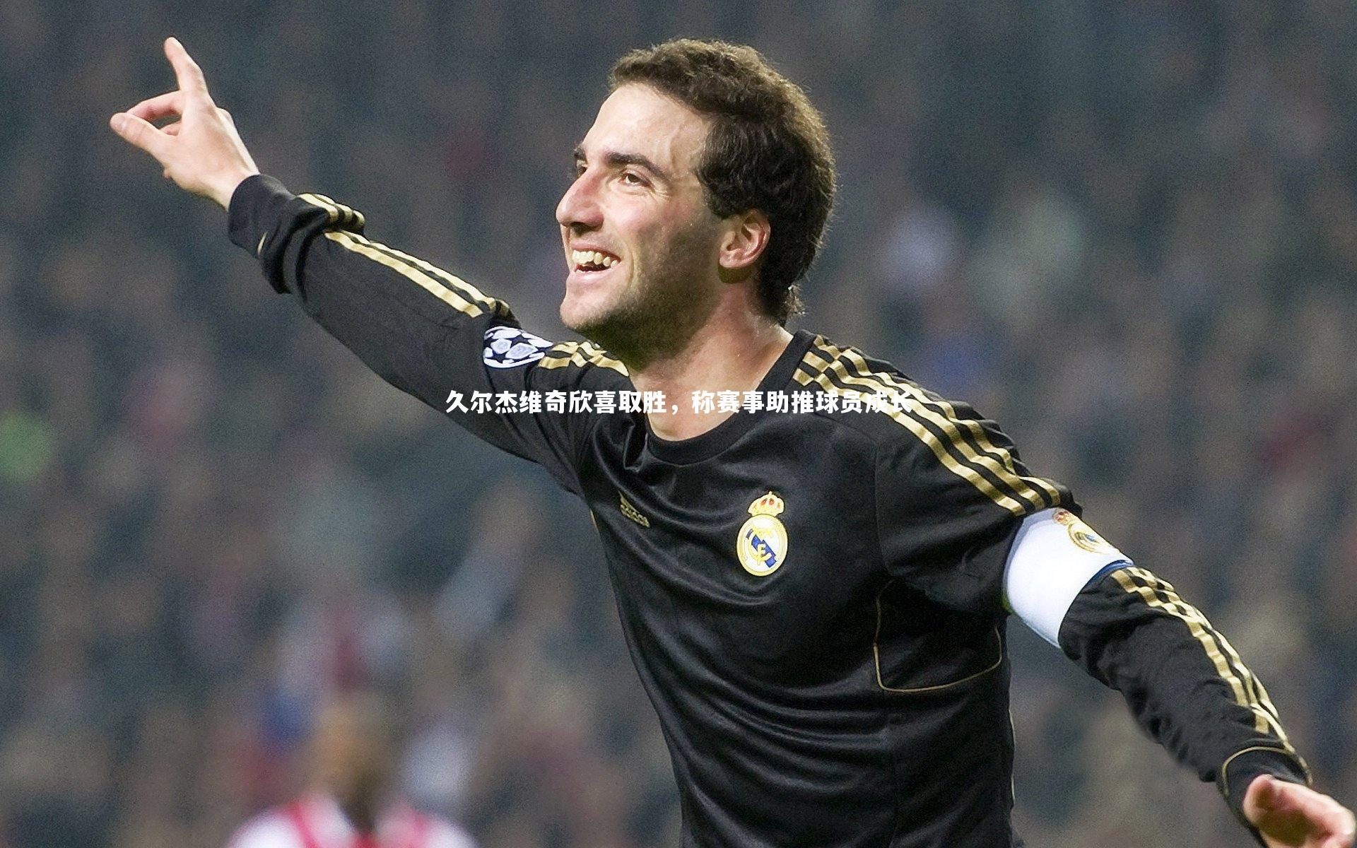 久尔杰维奇欣喜取胜，称赛事助推球员成长